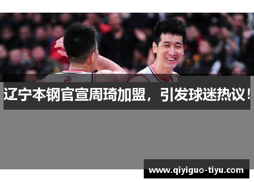 辽宁本钢官宣周琦加盟，引发球迷热议！